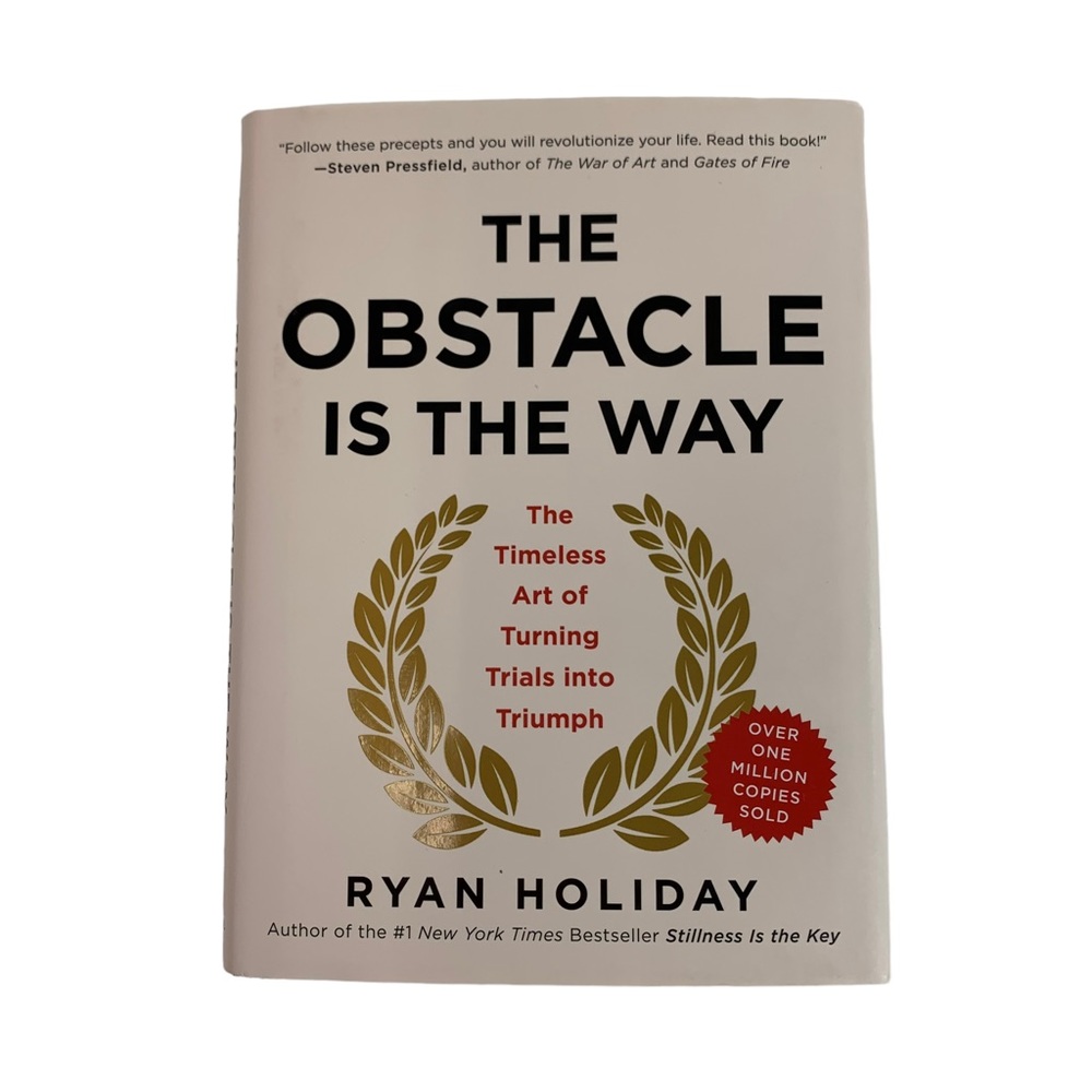 The Obstacle Is the Way: The Timeless Art of Turning Trials into Triumph